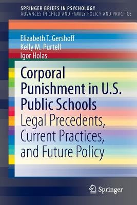 Corporal Punishment in U.S. Public Schools: Legal Precedents, Current Practices, and Future Policy by Gershoff, Elizabeth T.
