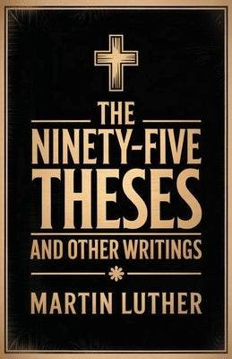 The Ninety-Five Theses and Other Writings by Luther, Martin
