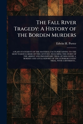 The Fall River Tragedy: A History of the Borden Murders by Porter, Edwin H.