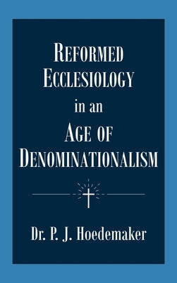 Reformed Ecclesiology in an Age of Denominationalism by Hoedemaker, Philippus Jacobus