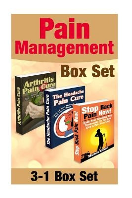 Pain Management Box Set: How To Find Headache, Arthritis And Back Pain Relief: Pain Relief To Live A Happy Pain Free Life! by Gilbert, Michele