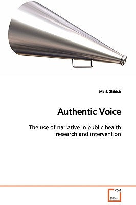 Authentic Voice The use of narrative in public health research and intervention by Stibich, Mark