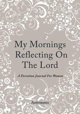 My Mornings Reflecting On The Lord - A Devotion Journal For Women by Activibooks