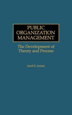 Public Organization Management: The Development of Theory and Process by Jreisat, Jamil E.