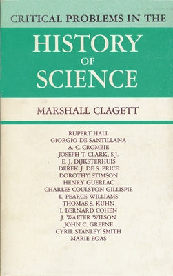 Critical Problems in the History of Science: Proceedings of the Institute for the History of Science, 1957 by Clagett, Marshall
