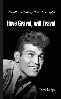 Have Gravel, Will Travel: The Official Tommy Bruce Story by Lodge, Dave