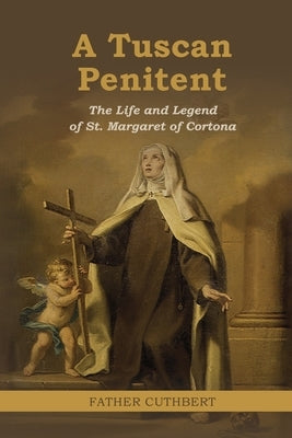 A Tuscan Penitent: The Life and Legend of St. Margaret of Cortona: The Life a by Cuthbert, Father