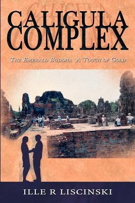 Caligula Complex: The Emerald Buddha, a Touch of Gold by Liscinski, Ille R.