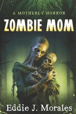 Zombie Mom: A Motherly Horror by Morales, Eddie J.