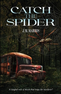 Catch the Spider: A tangled web of deceit that traps the murderer by Marris, J. M.