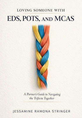 Loving Someone with EDS, POTS, and MCAS: A Partner's Guide to Navigating the Trifecta Together by Stringer, Jessamine Ramona