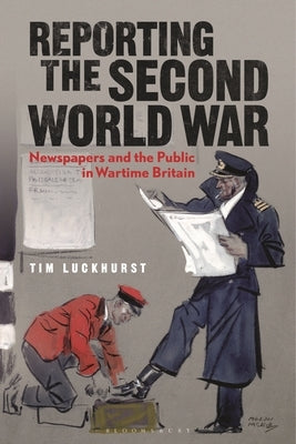 Reporting the Second World War: The Press and the People 1939-1945 by Luckhurst, Tim