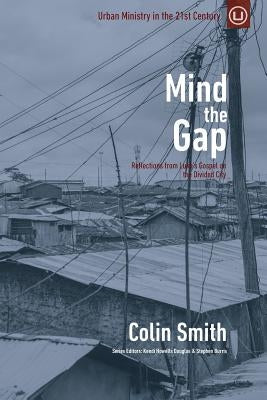 Mind the Gap: Reflections from Luke's Gospel on the Divided City by Smith, Colin