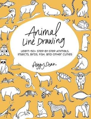 Animal Line Drawing: Learn 150+ Step-by-Step Animals, Insects, Birds, Fish, and Other Cuties by Dean, Peggy