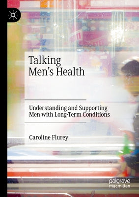 Talking Men's Health: Understanding and Supporting Men with Long-Term Conditions by Flurey, Caroline