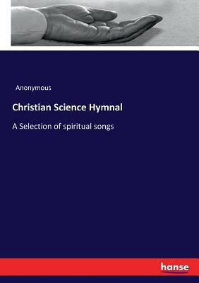 Christian Science Hymnal: A Selection of spiritual songs by Anonymous