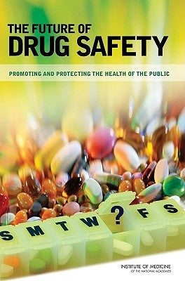 The Future of Drug Safety: Promoting and Protecting the Health of the Public by Institute of Medicine