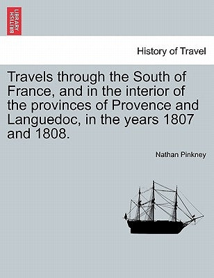 Travels through the South of France, and in the interior of the provinces of Provence and Languedoc, in the years 1807 and 1808. Second Edition by Pinkney, Nathan