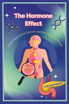 The Hormone Effect: A Teen's Guide to Glands, Hormones, and What's Really Going on Inside: English Version by Rodriguez Peña, Salet