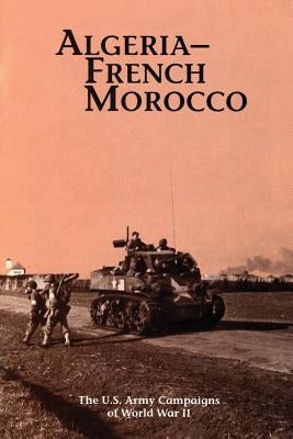 Algeria-French Morocco: The U.S. Army Campaigns of World War II by Anderson, Charles R.