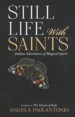 Still Life With Saints: Italian Adventures of Magical Spirit by Paolantonio, Angela
