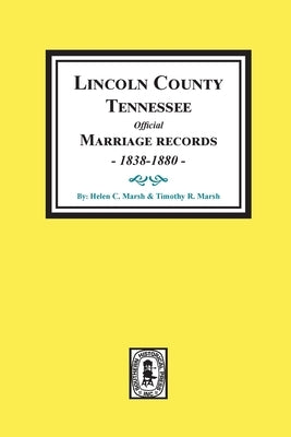Lincoln County, Tennessee Official Marriages, 1838-1880. by Marsh, Helen