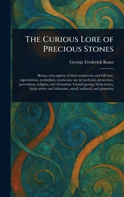 The Curious Lore of Precious Stones by Kunz, George Frederick