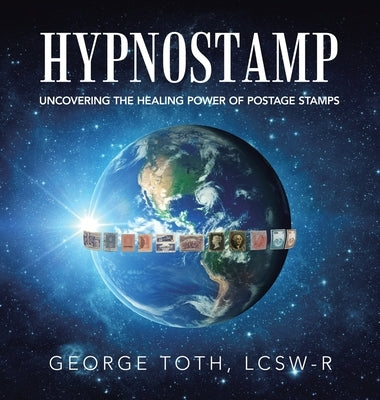 Hypnostamp: Uncovering the Healing Power of Postage Stamps by Toth Lcsw-R, George