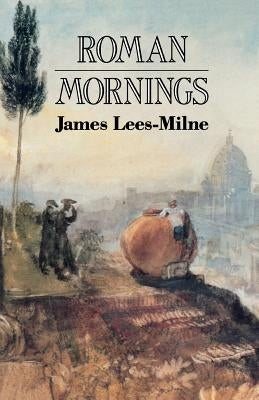 Roman Mornings by Lees-Milne, James