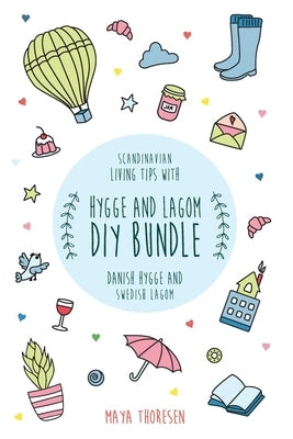 Hygge and Lagom DIY Bundle: Scandinavian living tips with Danish Hygge and Swedish Lagom by Thoresen, Maya