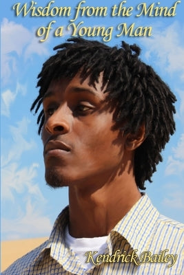 Wisdom from the Mind of a Young Man by Bailey, Kendrick