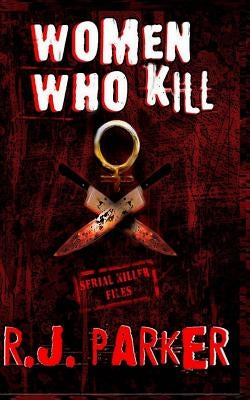 Women Who Kill: The Bitches from Hell by Parker, Rj