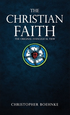 The Christian Faith: The Original Evangelical View by Boehnke, Christopher