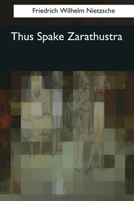 Thus Spake Zarathustra by Nietzsche, Friedrich Wilhelm