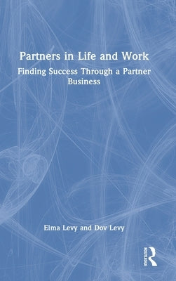 Partners in Life and Work: Finding Success Through a Partner Business by Levy, Elma