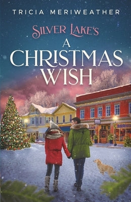 Silver Lake's A Christmas Wish: A Sweet. Seasoned, Small-town Romance by Meriweather, Tricia