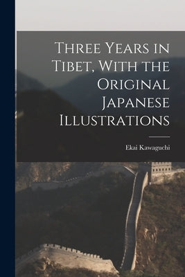 Three Years in Tibet, With the Original Japanese Illustrations by Kawaguchi, Ekai