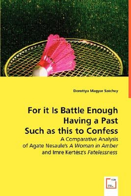 For it Is Battle Enough Having a Past Such as this to confess by Széchey, Dorottya Magyar