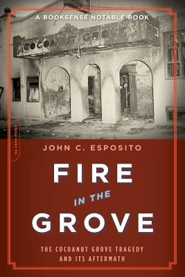 Fire in the Grove: The Cocoanut Grove Tragedy and Its Aftermath by Esposito, John C.
