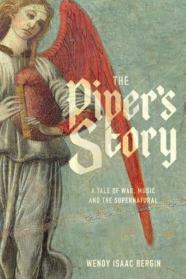 The Piper's Story: A Tale of War, Music, and the Supernatural by Bergin, Wendy Isaac