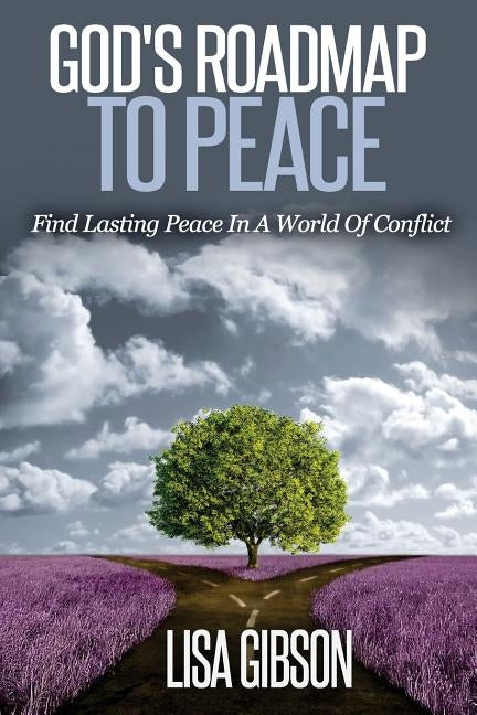 God's Roadmap To Peace: Find Lasting Peace In A World Of Conflict by Gibson, Lisa