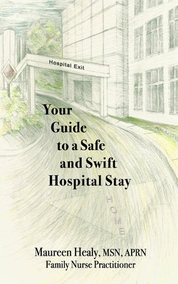 Your Guide to a Safe and Swift Hospital Stay by Healy Aprn, Maureen