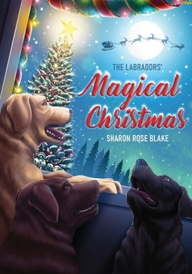 The Labradors' Magical Christmas by Blake, Sharon Rose