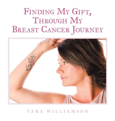 Finding My Gift, Through My Breast Cancer Journey by Williamson, Tara