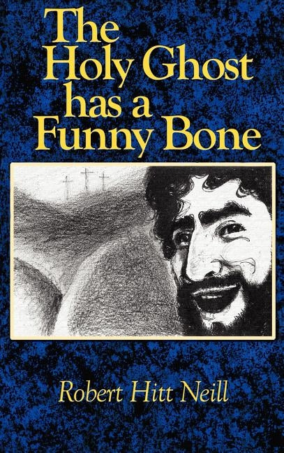 The Holy Ghost Has A Funny Bone by Neill, Robert Hitt