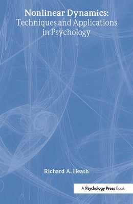 Nonlinear Dynamics: Techniques and Applications in Psychology by Heath, Richard A.