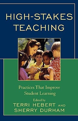 High-Stakes Teaching: Practices That Improve Student Learning by Hebert, Terri