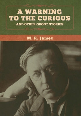 A warning to the curious and other ghost stories by James, M. R.