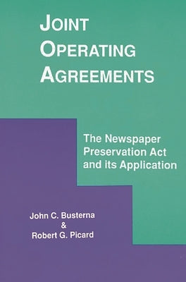 Joint Operating Agreements: The Newspaper Preservation ACT and Its Application by Busterna, John C.