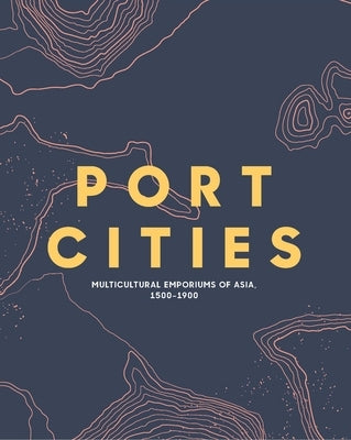 Port Cities: Multicultural Emporiums of Asia, 1500-1900 by Lee, Peter H.